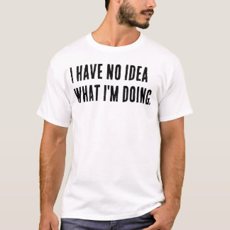 T-shirt Je n'ai aucune idée de ce que je fais.