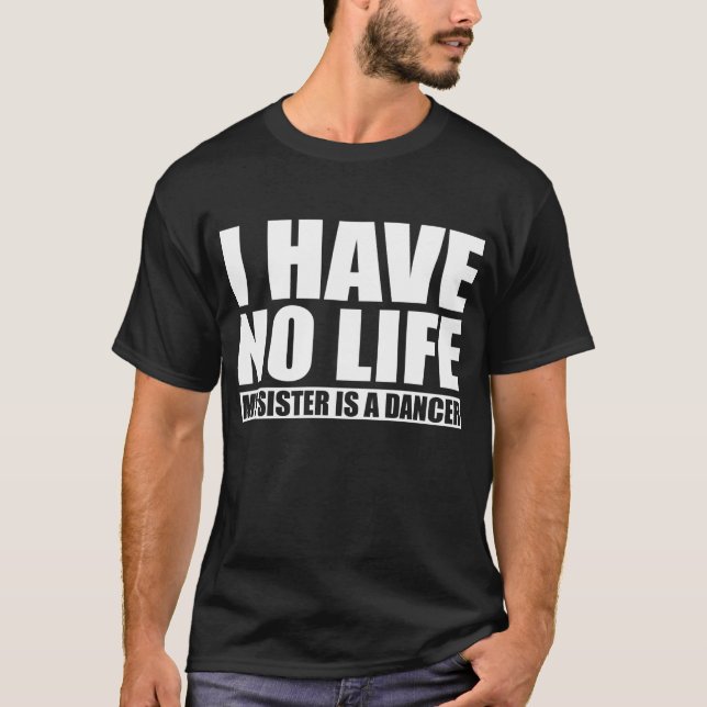 T-shirt Je n'ai aucune vie où ma soeur est une danseuse (Devant)