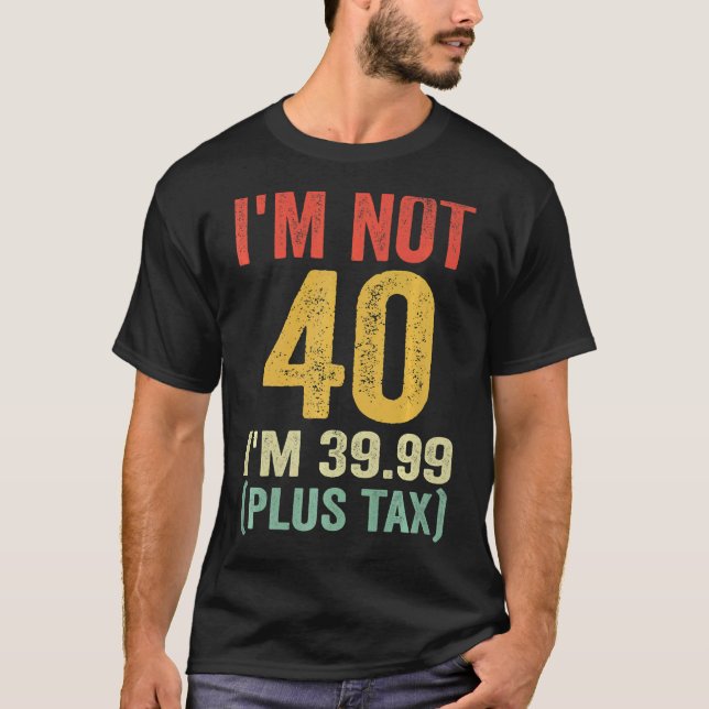 T-shirt Je n'ai pas 40, j'ai 39,99 ans (plus taxe) (Devant)