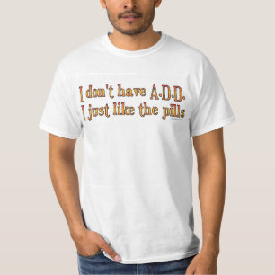 T-shirt Je n'ai pas A.D.D. - I juste comme les pilules