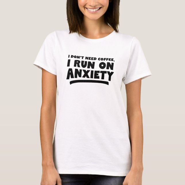 T-shirt Je n'ai pas besoin de café, je cours dans l'anxiét (Devant)