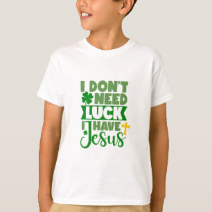 T-shirt Je n'ai pas besoin de chance, j'ai Jésus