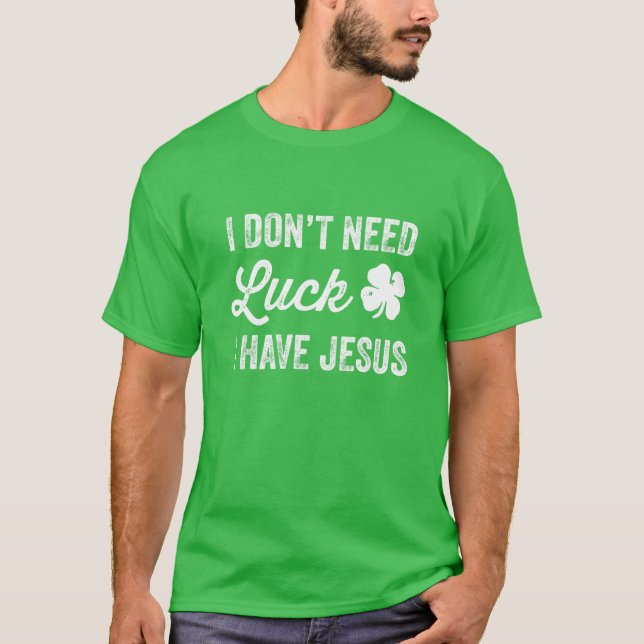 T-shirt Je n'ai pas besoin de chance J'ai Jésus Christian  (Devant)