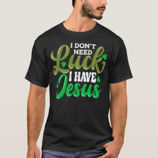 T-shirt Je N'Ai Pas Besoin De Chance J'Ai Jésus Dieu Chris