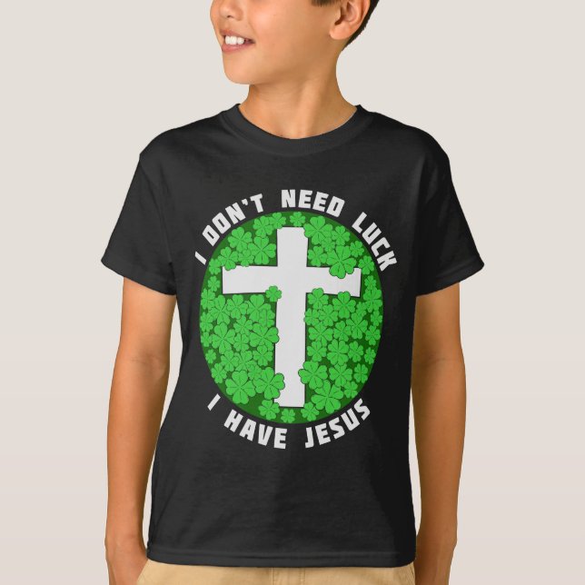 T-shirt Je n'ai pas besoin de chance J'ai Jésus Patricks C (Devant)