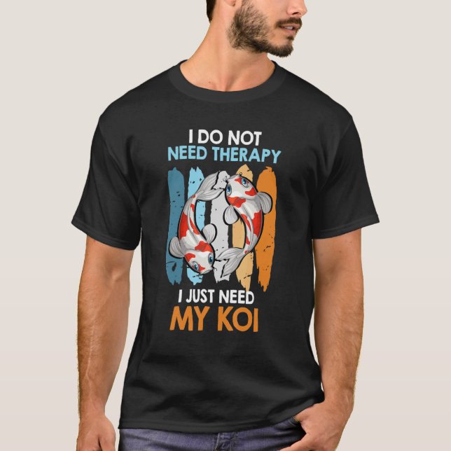 T-shirt Je N'Ai Pas Besoin De Thérapie Seulement Mon Koi C (Devant)