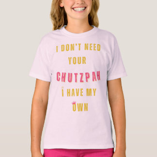 T-shirt Je n'ai pas besoin de ton chutzpah, j'ai mon propr