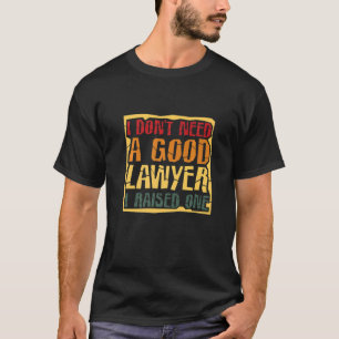 T-shirt Je n'ai pas besoin d'un bon avocat que j'ai élevé