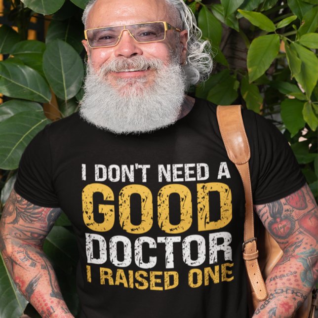 T-shirt Je n'ai pas besoin d'un bon médecin, j'ai élevé un (Créateur téléchargé)
