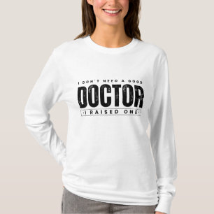 T-shirt Je n'ai pas besoin d'un bon médecin, j'en ai élevé