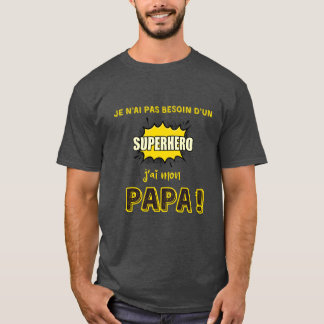 T-shirt Je n'ai pas besoin d'un superhéros, j'ai mon papa