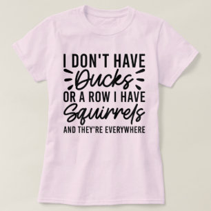 T-shirt Je n'ai pas de canards ou de rangées j'ai des écur