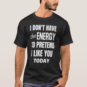 T-shirt Je n'ai pas l'énergie de faire semblant de t'aimer