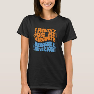 T-shirt Je n'ai pas perdu ma virginité parce que je ne per