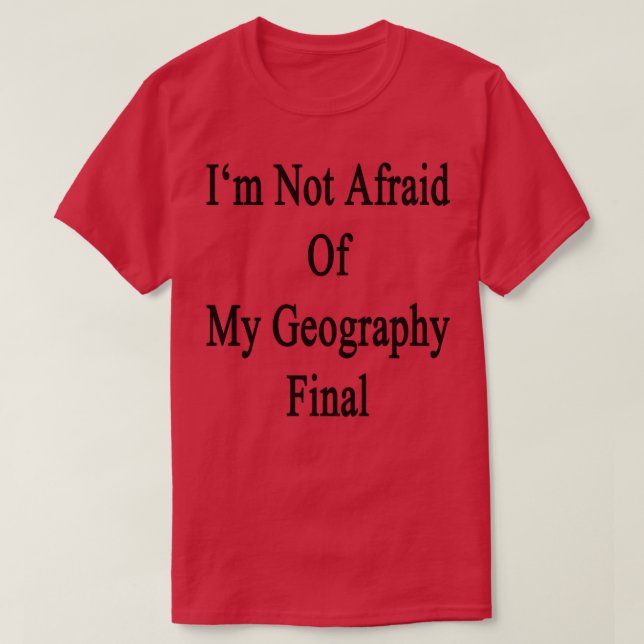 T-shirt Je N'Ai Pas Peur De Ma Géographie Finale (Design devant)