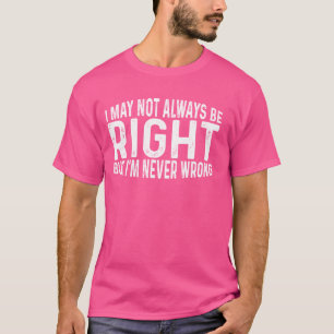 T-shirt Je n'ai peut-être pas toujours raison, mais je ne