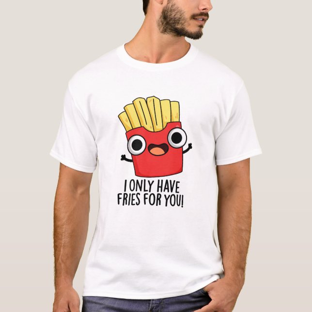T-shirt Je N'Ai Que Des Fries Pour Vous Drôle Pun De Nourr (Devant)