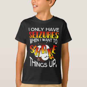 T-shirt Je n'ai que des Seizures quand je veux secouer les