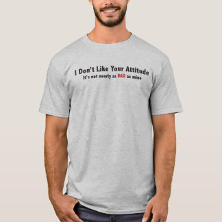 T-shirt Je n'aime pas votre attitude. Elle n'est pas