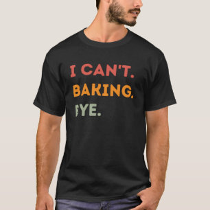 T-shirt Je n'arrive pas à faire Bye Funny Baker Citer Homm