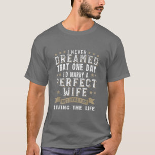 T-shirt Je n'aurais jamais rêvé d'épouser une femme parfai