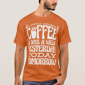T-shirt Je Ne Bois Que Du Café 3 Jours Par Semaine Hier Au