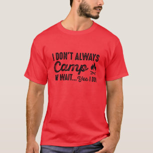 T-shirt Je ne Camp pas toujours. Attends... Oui !
