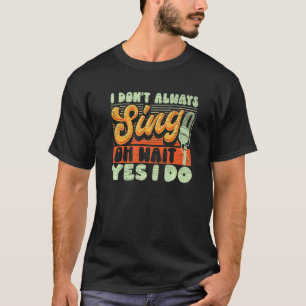 T-shirt Je ne chante pas toujours Oh attendez Oui je fais 
