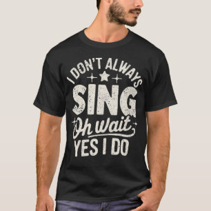 T-shirt Je ne chante pas toujours oh attends si je le fais
