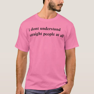 T-shirt je ne comprends pas les personnes droites du tout