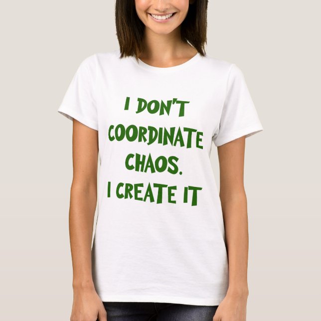 T-SHIRT JE NE COORDONNE PAS LE CHAOS. JE LE CRÉE (Devant)
