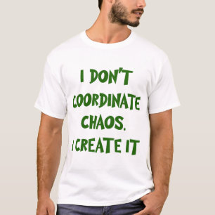 T-SHIRT JE NE COORDONNE PAS LE CHAOS. JE LE CRÉE