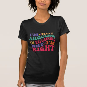 T-shirt Je ne dis pas que j'explique pourquoi j'ai raison