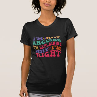 T-shirt Je ne dis pas que j'explique pourquoi j'ai raison