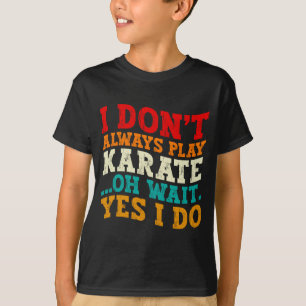 T-shirt Je ne joue pas toujours au karaté, oh attends, si