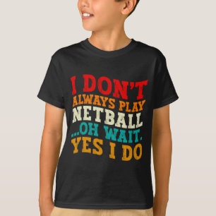 T-shirt Je ne joue pas toujours au netball, oh attends, si
