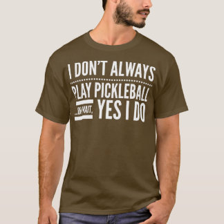 T-shirt Je Ne Joue Pas Toujours Au Pickleball Oh Attendez