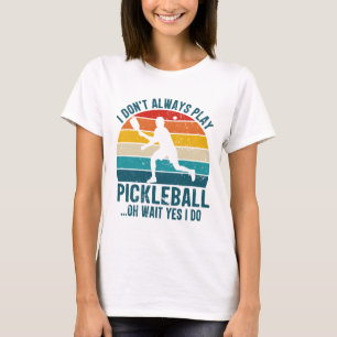 T-shirt Je ne joue pas toujours au Pickleball, oh attendez