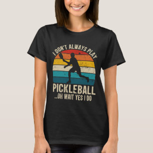 T-shirt Je ne joue pas toujours au Pickleball, oh attends,