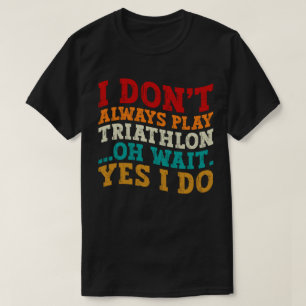 T-shirt Je ne joue pas toujours au triathlon Oh attendez O