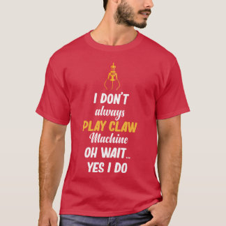 T-shirt Je ne joue pas toujours aux machines à griffes Oh