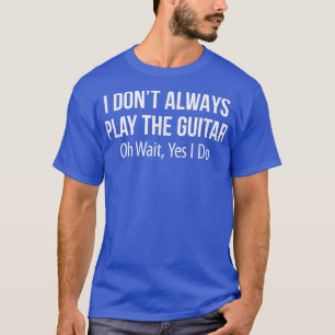 T-shirt Je ne joue pas toujours de la guitareOh attends, s