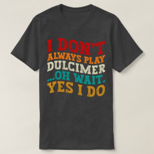 T-shirt Je ne joue pas toujours Dulcimer Oh Attends Oui Je