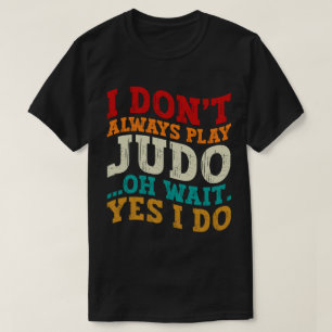 T-shirt Je ne joue pas toujours Judo Oh Attends Oui Je fai