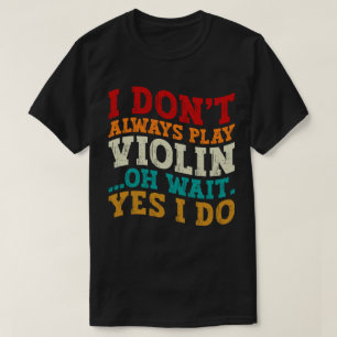 T-shirt Je ne joue pas toujours violon Oh attendez Oui Je 