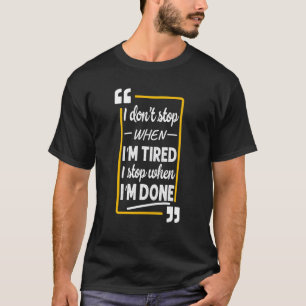 T-shirt Je ne m'arrête pas quand je suis fatigué Je m'arrê