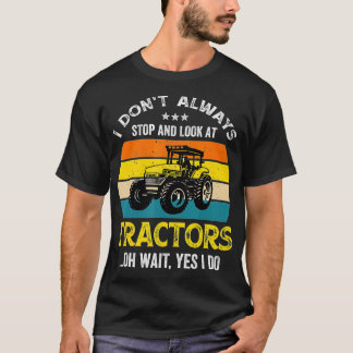 T-shirt Je ne m'arrête pas toujours et je regarde Tracteur