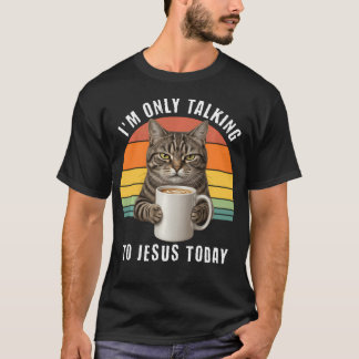 T-shirt Je ne parle qu'à Jésus aujourd'hui Humour de chat 