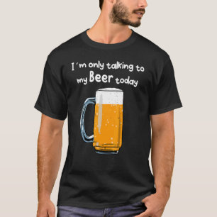 T-shirt Je ne parle qu'à ma bière aujourd'hui