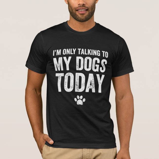 T-shirt Je ne parle qu'à mes chiens aujourd'hui (Devant)